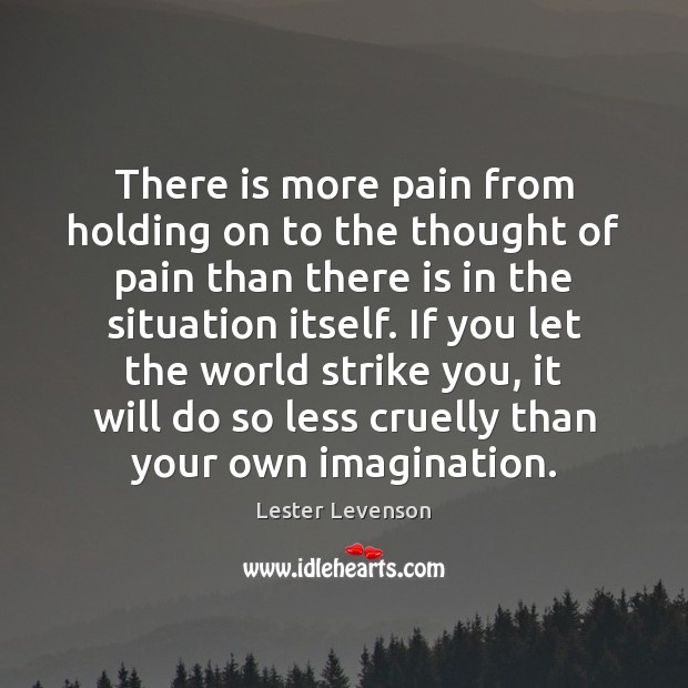 There is more pain from holding on to the thought of pain Lester Levenson Picture Quote