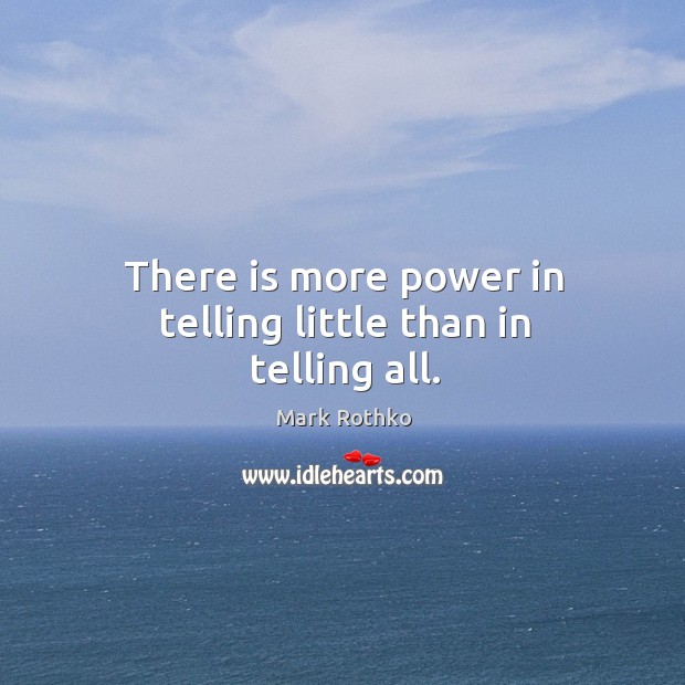 There is more power in telling little than in telling all. Image