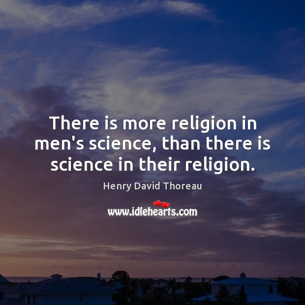 There is more religion in men’s science, than there is science in their religion. Image