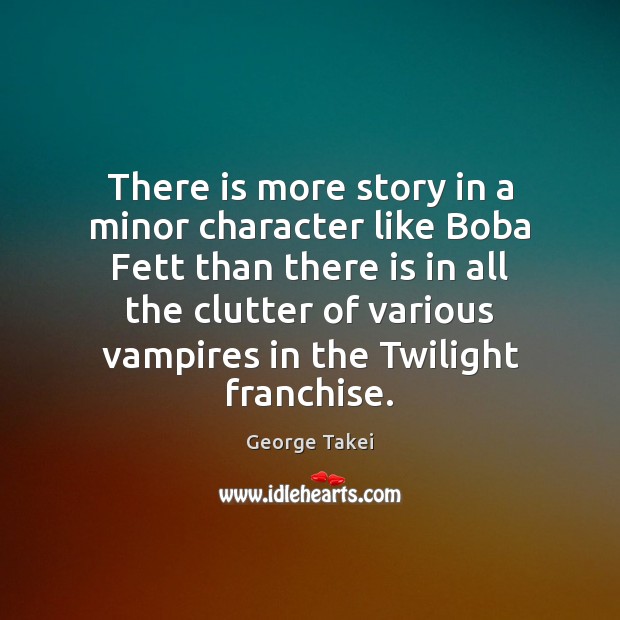 There is more story in a minor character like Boba Fett than George Takei Picture Quote