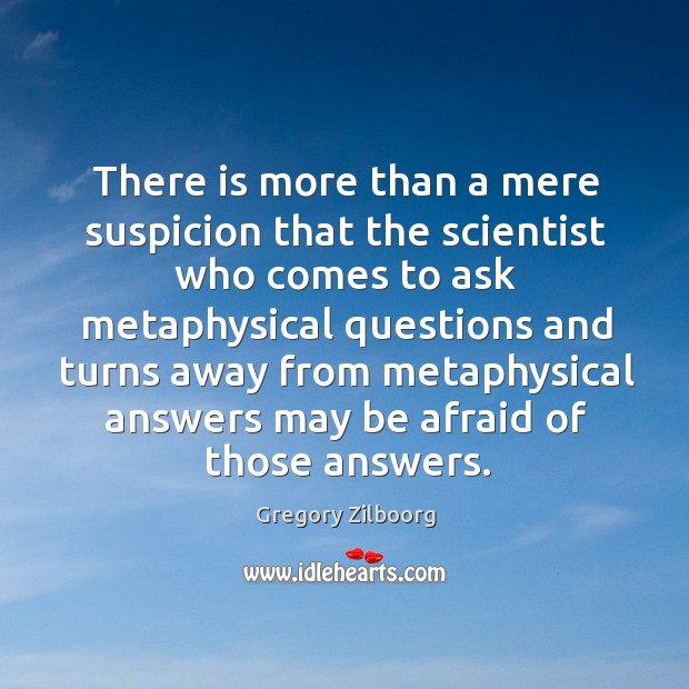 There is more than a mere suspicion that the scientist who comes Gregory Zilboorg Picture Quote