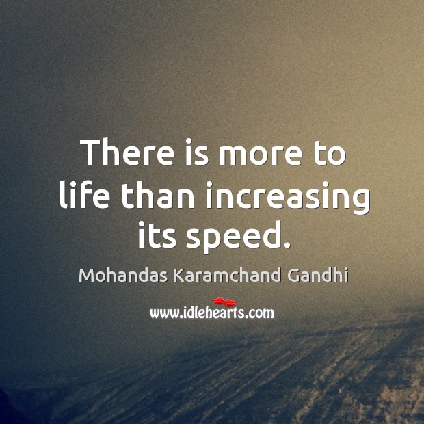 There is more to life than increasing its speed. Mohandas Karamchand Gandhi Picture Quote