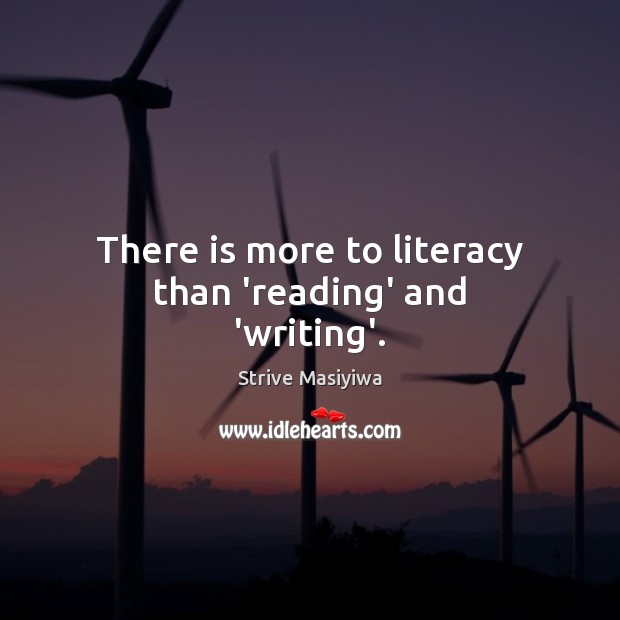 There is more to literacy than ‘reading’ and ‘writing’. Strive Masiyiwa Picture Quote