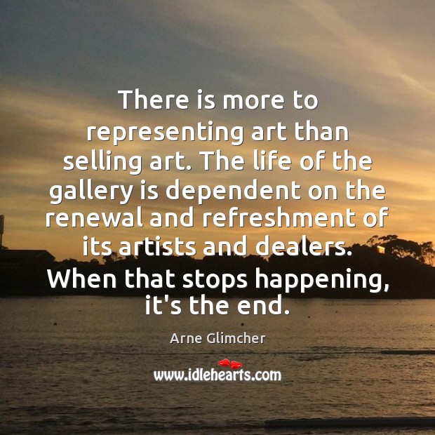 There is more to representing art than selling art. The life of Arne Glimcher Picture Quote