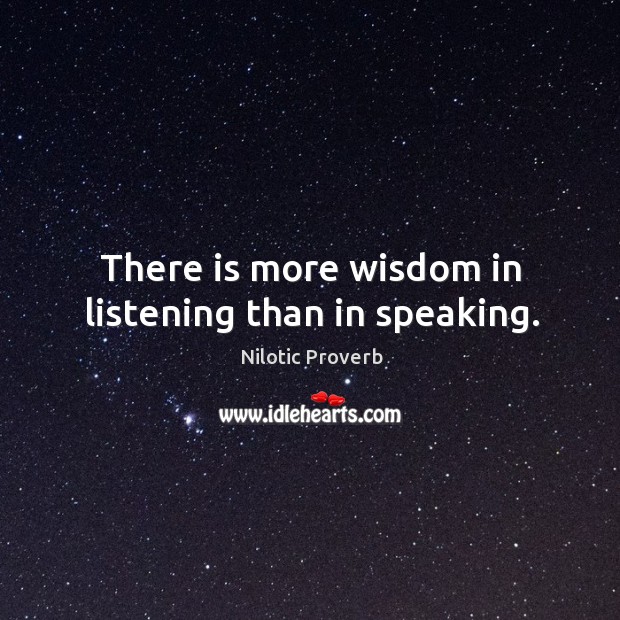 There is more wisdom in listening than in speaking. Nilotic Proverbs Image