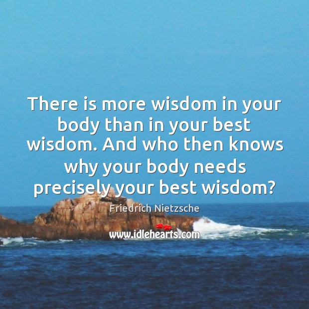 There is more wisdom in your body than in your best wisdom. Friedrich Nietzsche Picture Quote