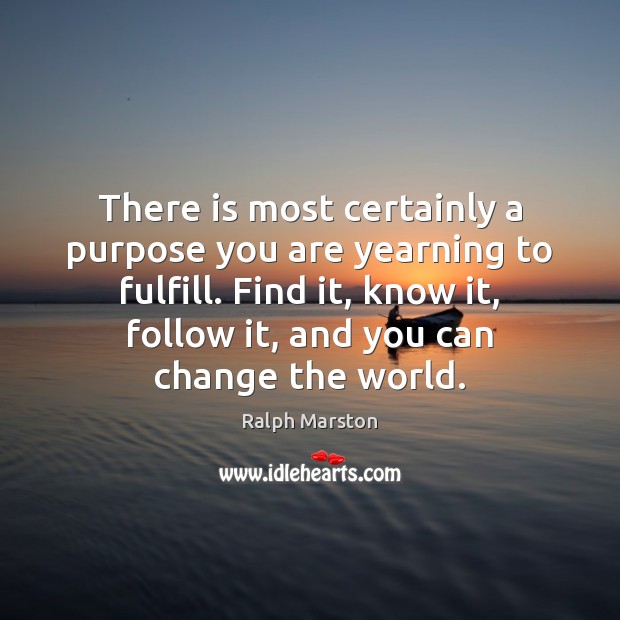 There is most certainly a purpose you are yearning to fulfill. Find Ralph Marston Picture Quote
