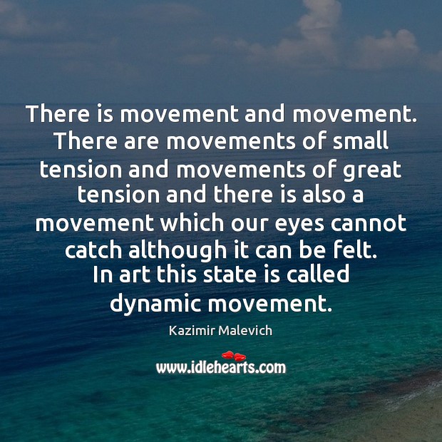 There is movement and movement. There are movements of small tension and Image