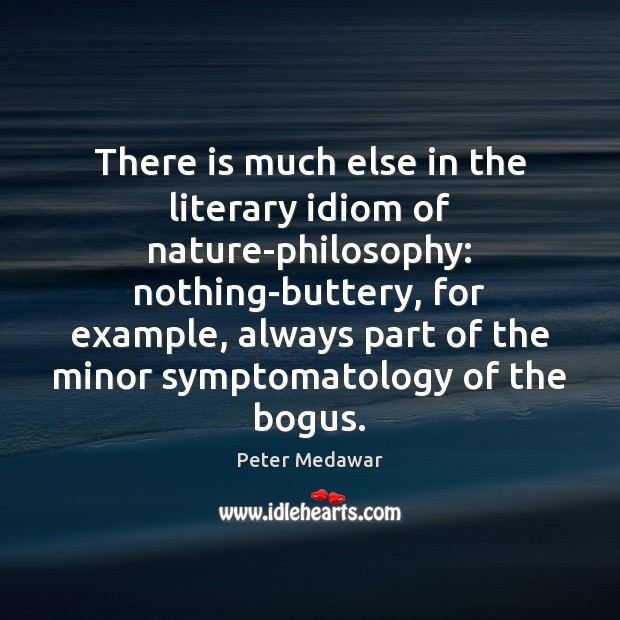 There is much else in the literary idiom of nature-philosophy: nothing-buttery, for Peter Medawar Picture Quote