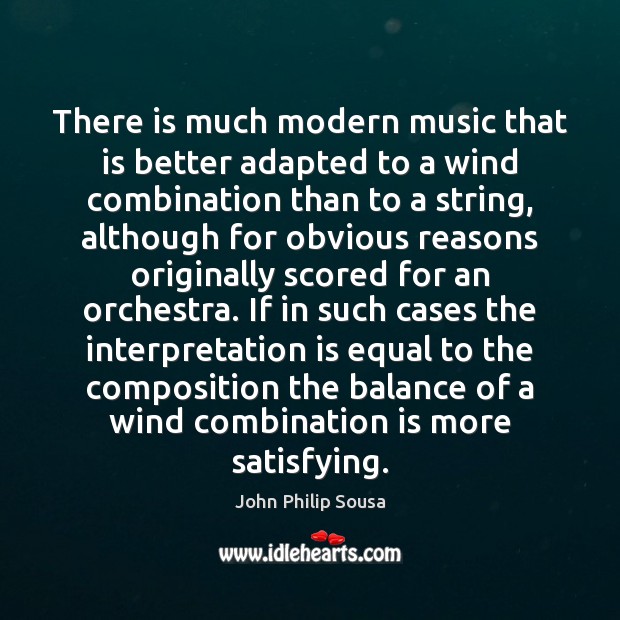 There is much modern music that is better adapted to a wind John Philip Sousa Picture Quote