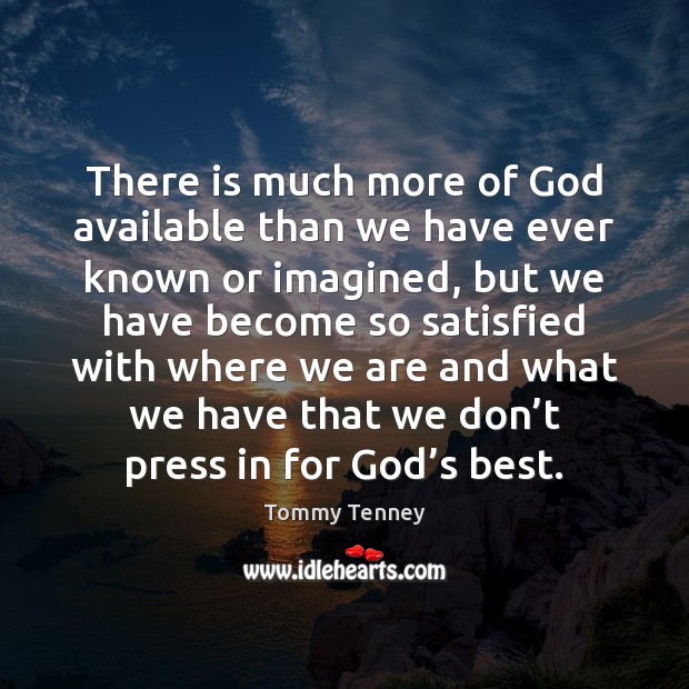 There is much more of God available than we have ever known Tommy Tenney Picture Quote