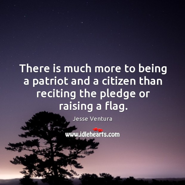 There is much more to being a patriot and a citizen than reciting the pledge or raising a flag. Image