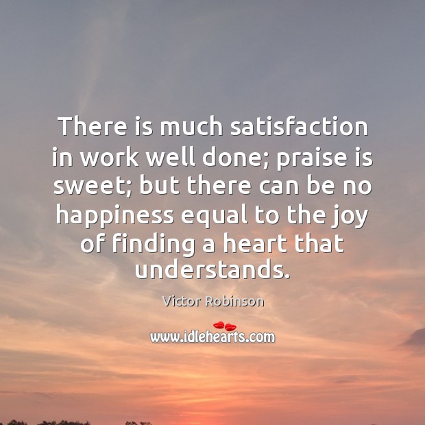 There is much satisfaction in work well done; praise is sweet; but Image
