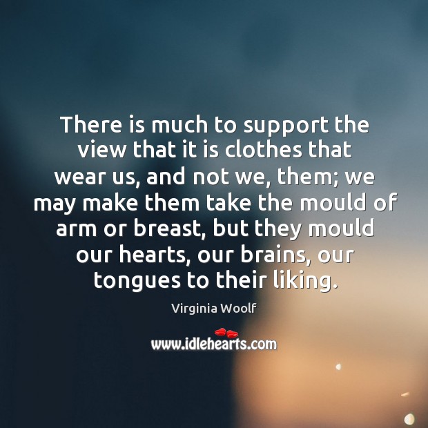 There is much to support the view that it is clothes that wear us, and not we, them Image