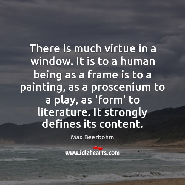There is much virtue in a window. It is to a human Max Beerbohm Picture Quote