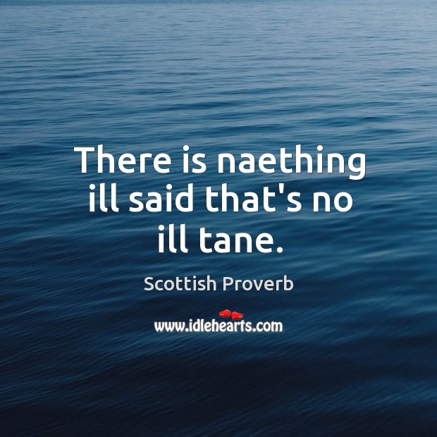 There is naething ill said that’s no ill tane. Scottish Proverbs Image