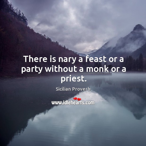There is nary a feast or a party without a monk or a priest. Sicilian Proverbs Image