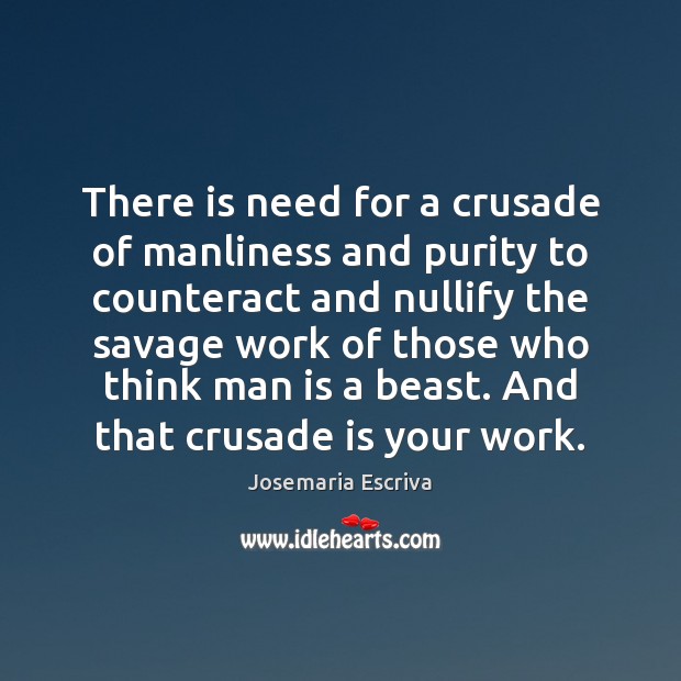 There is need for a crusade of manliness and purity to counteract Josemaria Escriva Picture Quote