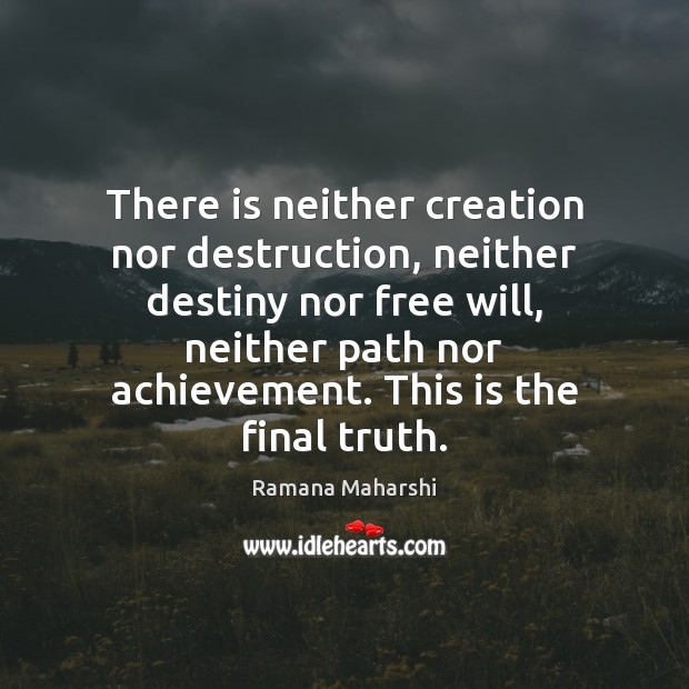 There is neither creation nor destruction, neither destiny nor free will, neither Ramana Maharshi Picture Quote