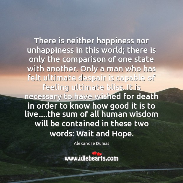 There is neither happiness nor unhappiness in this world; there is only Alexandre Dumas Picture Quote