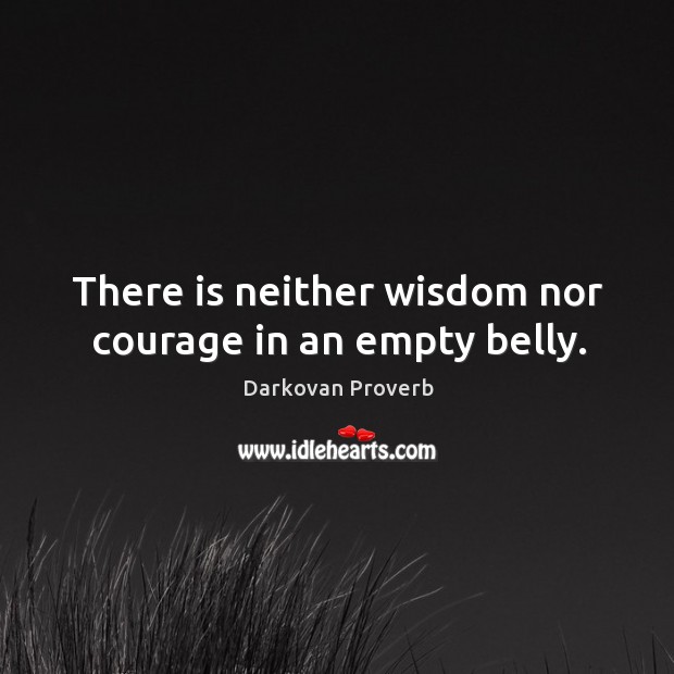 There is neither wisdom nor courage in an empty belly. Darkovan Proverbs Image