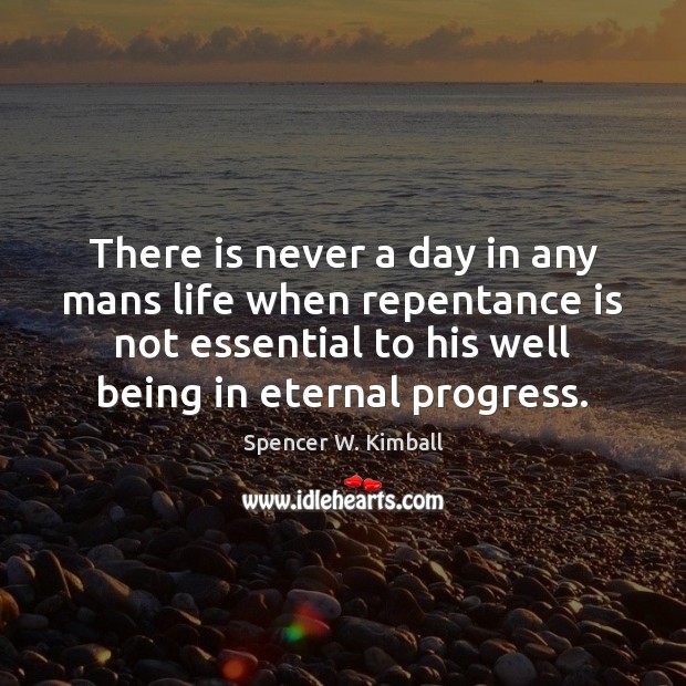 There is never a day in any mans life when repentance is Spencer W. Kimball Picture Quote