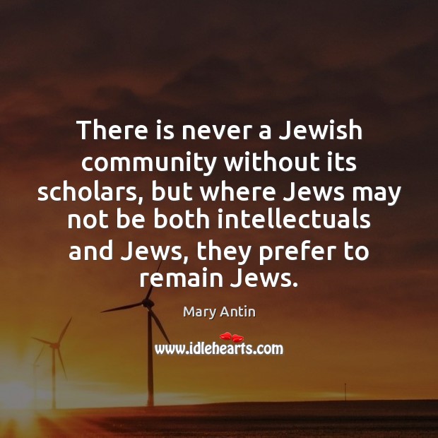 There is never a Jewish community without its scholars, but where Jews Mary Antin Picture Quote