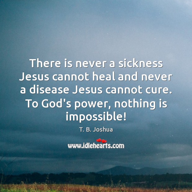 There is never a sickness Jesus cannot heal and never a disease T. B. Joshua Picture Quote