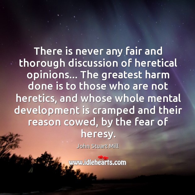 There is never any fair and thorough discussion of heretical opinions… The Image