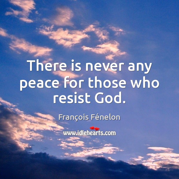 There is never any peace for those who resist God. François Fénelon Picture Quote