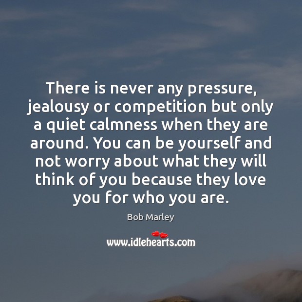 There is never any pressure, jealousy or competition but only a quiet Be Yourself Quotes Image