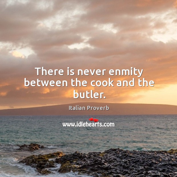 There is never enmity between the cook and the butler. Italian Proverbs Image
