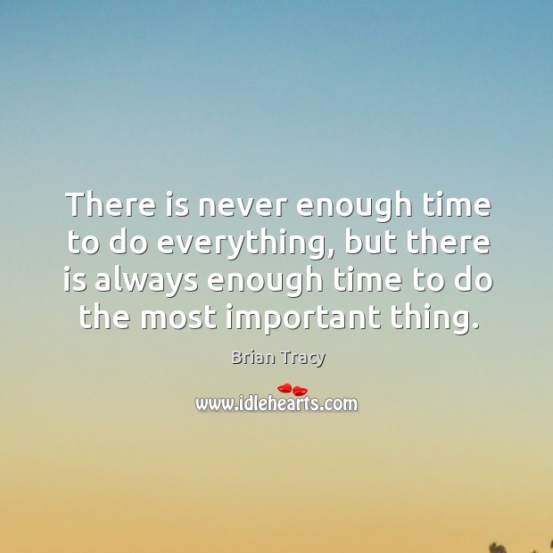 There is never enough time to do everything, but there is always enough time to do the most important thing. Brian Tracy Picture Quote