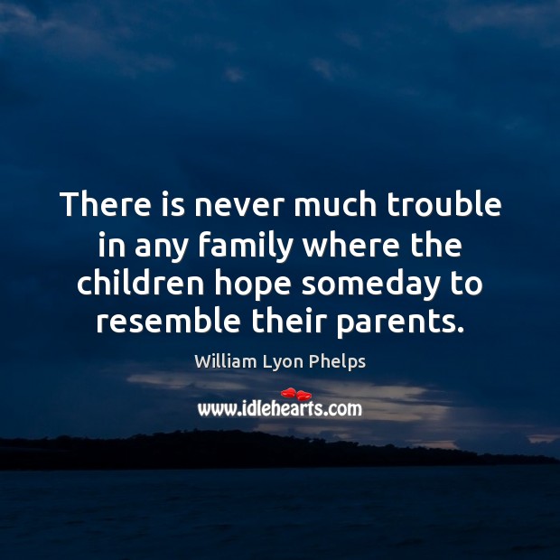 There is never much trouble in any family where the children hope Image