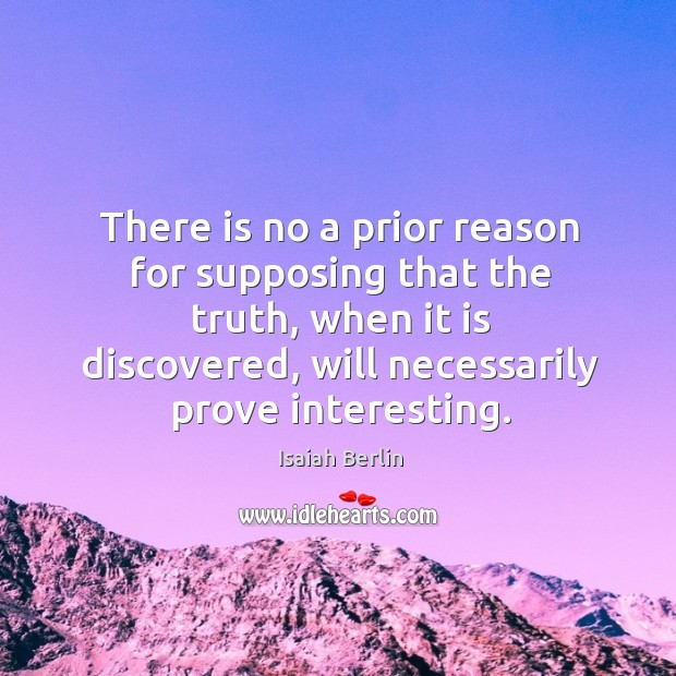 There is no a prior reason for supposing that the truth, when Image