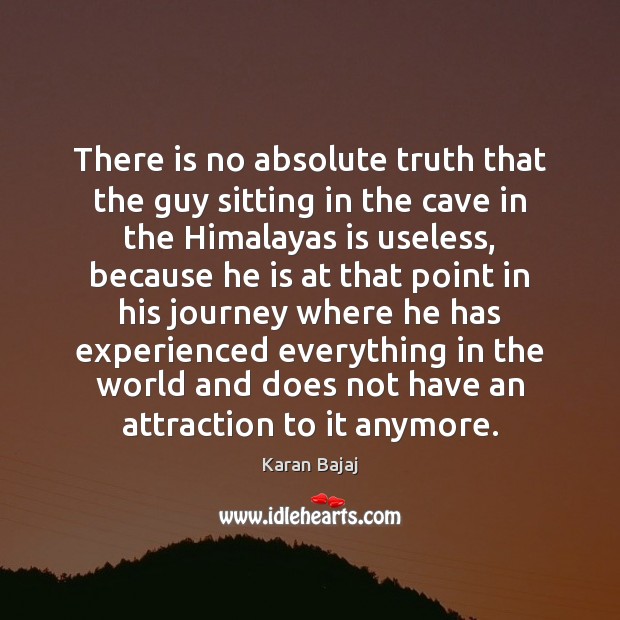 There is no absolute truth that the guy sitting in the cave Karan Bajaj Picture Quote