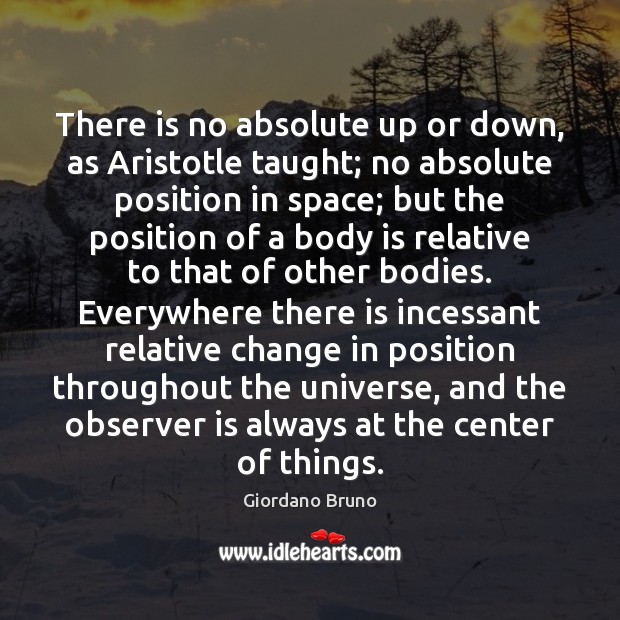 There is no absolute up or down, as Aristotle taught; no absolute Giordano Bruno Picture Quote