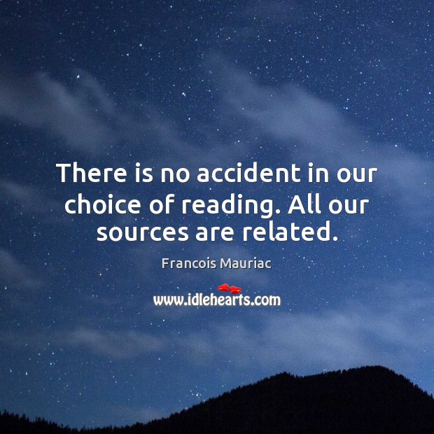 There is no accident in our choice of reading. All our sources are related. Francois Mauriac Picture Quote