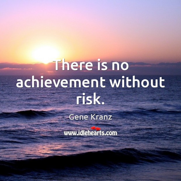There is no achievement without risk. Gene Kranz Picture Quote