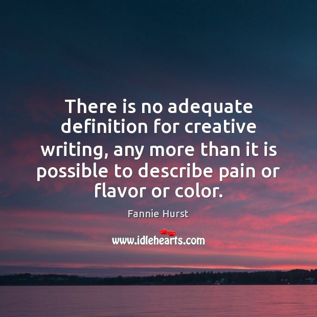 There is no adequate definition for creative writing, any more than it Fannie Hurst Picture Quote