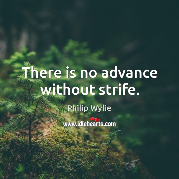 There is no advance without strife. Philip Wylie Picture Quote
