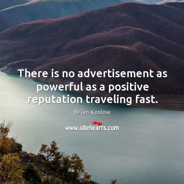 There is no advertisement as powerful as a positive reputation traveling fast. Image