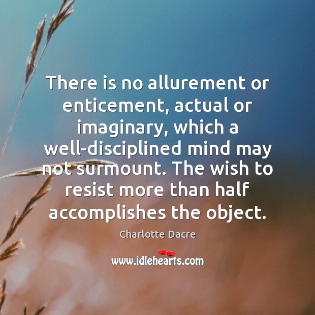 There is no allurement or enticement, actual or imaginary, which a well-disciplined Charlotte Dacre Picture Quote