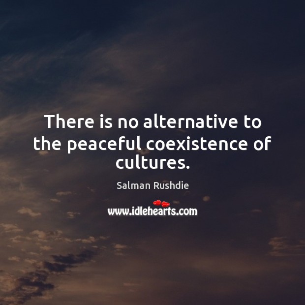 There is no alternative to the peaceful coexistence of cultures. Coexistence Quotes Image