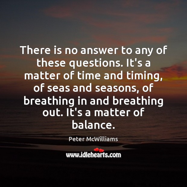 There is no answer to any of these questions. It’s a matter Peter McWilliams Picture Quote