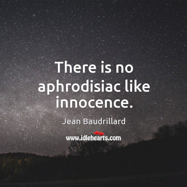 There is no aphrodisiac like innocence. Jean Baudrillard Picture Quote