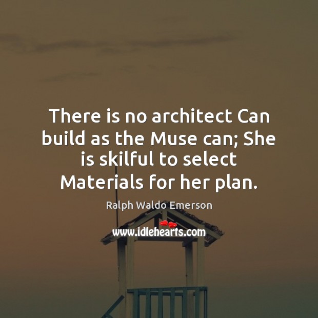 There is no architect Can build as the Muse can; She is Plan Quotes Image