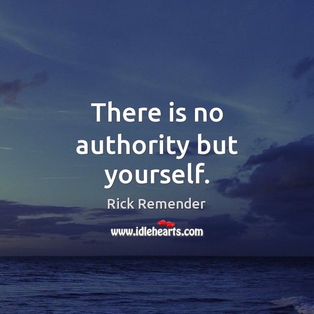 There is no authority but yourself. Rick Remender Picture Quote