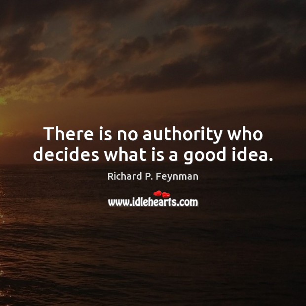 There is no authority who decides what is a good idea. Image