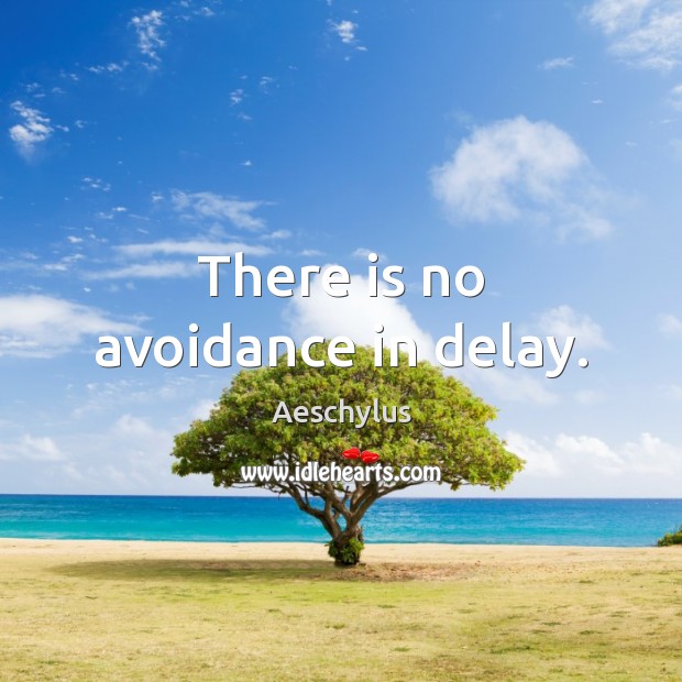 There is no avoidance in delay. Aeschylus Picture Quote